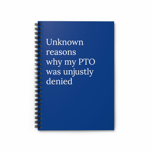 Unknown reasons why my PTO was unjustly denied Spiral Funny Notebook
