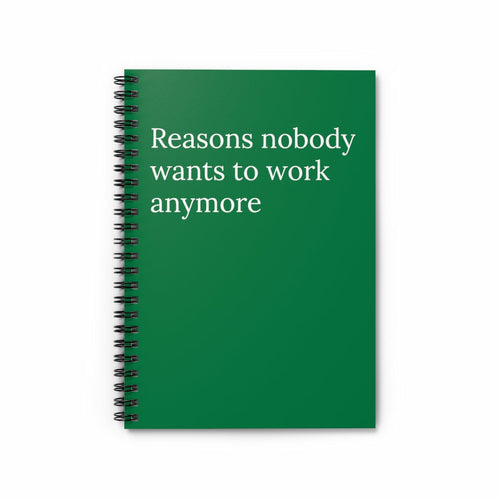 Reasons Nobody Wants to Work Anymore Funny Notebook