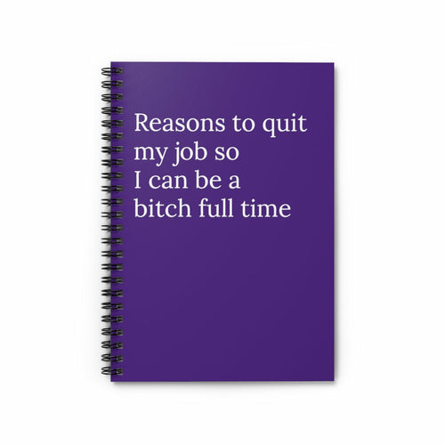 Reasons to quit my job so I can be a bitch full time Funny Notebook