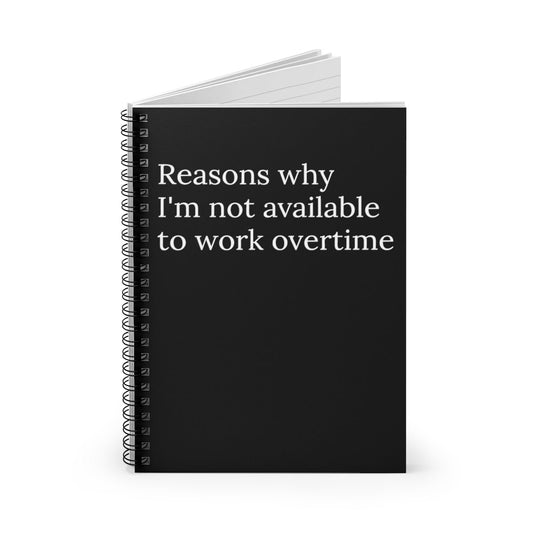 Reasons Why I'm not available to work overtime Spiral notebook | Funny