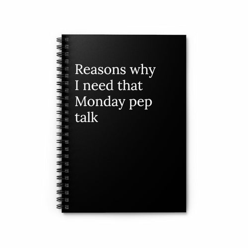 Reasons Why I need that Monday Pep Talk Funny Notebook