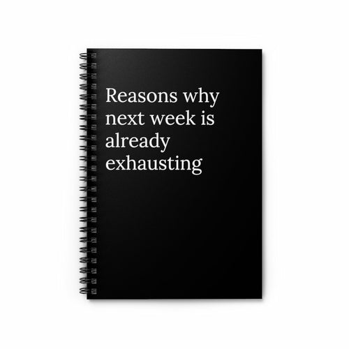 Reasons Why Next Week is Already exhausting Spiral Funny notebook