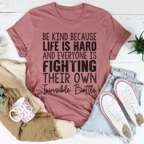 Be Kind Because Life Is Hard Tee