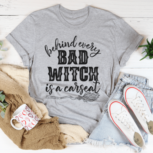 Behind Every Bad Witch Is A Car Seat Tee