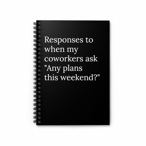 Responses to when my coworkers ask any plans this weekend Funny