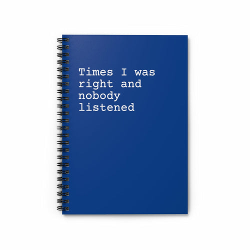 Times I was right and nobody listened Spiral Funny Notebook