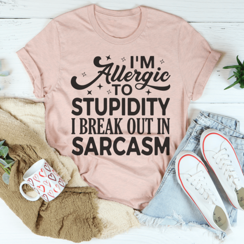I'm Allergic To Stupidity I Break Out In Sarcasm Tee