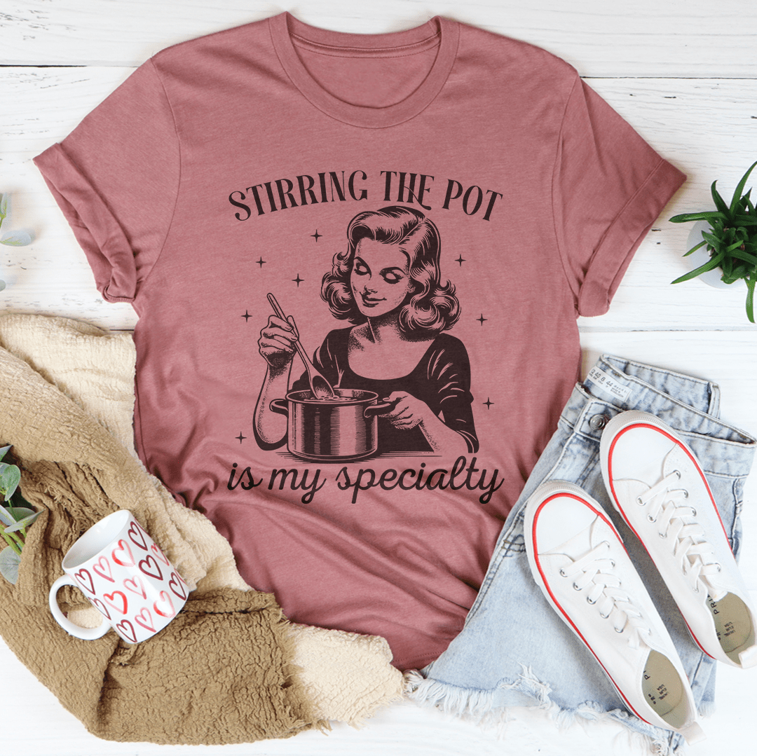 Stirring The Pot Is My Specialty Tee