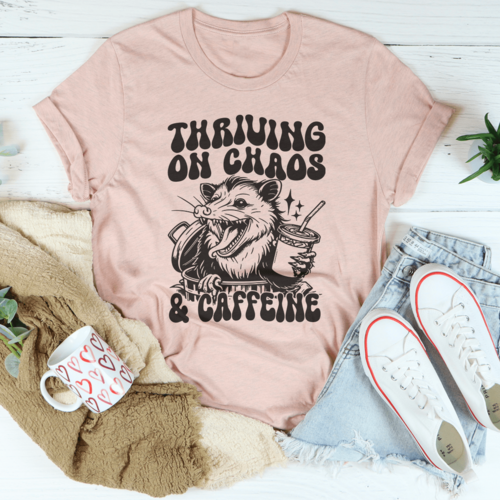 Thriving On Chaos And Caffeine Tee